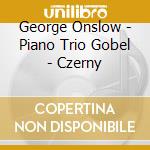 George Onslow - Piano Trio Gobel - Czerny cd musicale di George Onslow