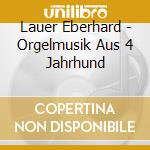 Lauer Eberhard - Orgelmusik Aus 4 Jahrhund cd