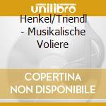 Henkel/Triendl - Musikalische Voliere cd musicale di Henkel/Triendl