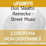 Duo Slaatto Reinecke - Street Music cd musicale di Duo Slaatto Reinecke