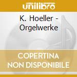 K. Hoeller - Orgelwerke cd musicale di K. Hoeller