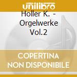 Holler K. - Orgelwerke Vol.2 cd