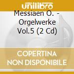 Messiaen O. - Orgelwerke Vol.5 (2 Cd) cd