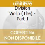 Division Violin (The) - Part 1 cd musicale di Division Violin (The)