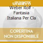 Weber Rolf - Fantasia Italiana Per Cla cd
