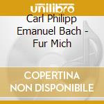 Carl Philipp Emanuel Bach - Fur Mich cd musicale di C. P. Bach