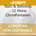 Bach & Behrends - 12 Kleine Choralfantasien cd