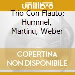 Trio Con Flauto: Hummel, Martinu, Weber cd musicale di Hummel