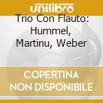 Trio Con Flauto: Hummel, Martinu, Weber cd