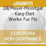Zill/Meyer-Moortgat - Karg-Elert Werke Fur Flo cd