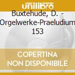 Buxtehude, D. - Orgelwerke-Praeludium 153 cd