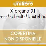 X organo 91 -*ives-*scheidt-*buxtehude-* cd