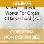 Vincent Lubeck - Works For Organ & Harpsichord (2 Cd) cd musicale di Lubeck