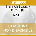 Henrich Isaac - Es Ist Ein Ros Entsprungen cd musicale di Canti