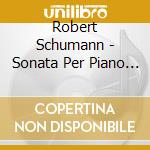 Robert Schumann - Sonata Per Piano N.2 Op 22 In Sol (1833 38) cd musicale di Schumann