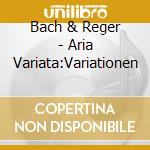 Bach & Reger - Aria Variata:Variationen cd