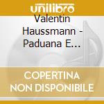 Valentin Haussmann - Paduana E Galliarda cd musicale di Haussmann