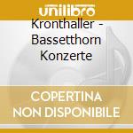 Kronthaller - Bassetthorn Konzerte cd musicale di Rolla