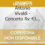 Antonio Vivaldi - Concerto Rv 43 Per Archi cd musicale di Vivaldi