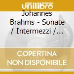 Johannes Brahms - Sonate / Intermezzi / Stuecke cd