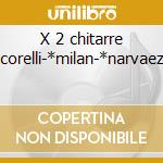 X 2 chitarre -*corelli-*milan-*narvaez-* cd musicale di Musica 97