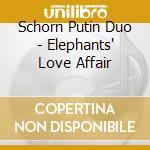 Schorn Putin Duo - Elephants' Love Affair cd musicale di Schorn puntin duo 95