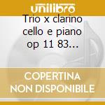 Trio x clarino cello e piano op 11 83 -* cd