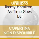 Jimmy Hamilton - As Time Goes By cd musicale di Jimmy Hamilton