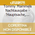 Tommy Mammels Nachtausgabe - 'Hauptsache, Im Himmel - Songs F?R Ein Le'