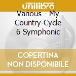 Various - My Country-Cycle 6 Symphonic cd musicale di Various