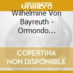 Wilhelmine Von Bayreuth - Ormondo (S'Avvien Ch'Il Destino Rio) cd