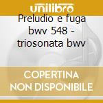 Preludio e fuga bwv 548 - triosonata bwv cd
