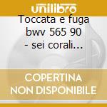 Toccata e fuga bwv 565 90 - sei corali - cd