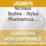 Nicolaus Bruhns - Stylus Phantasticus Und Liedvariationen Bis Bach cd musicale di Musica