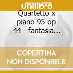 Quartetto x piano 95 op 44 - fantasia x cd