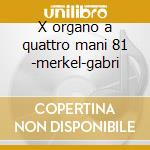 X organo a quattro mani 81 -merkel-gabri cd