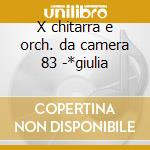 X chitarra e orch. da camera 83 -*giulia cd
