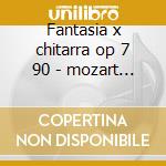 Fantasia x chitarra op 7 90 - mozart va cd musicale di Sor