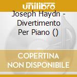 Joseph Haydn - Divertimento Per Piano () cd musicale di Haydn
