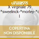 X virginale 79 -*sweelinck-*morley-*di l cd