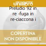 Preludio 92 in re -fuga in re-ciaccona i cd