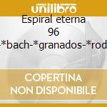 Espiral eterna 96 -*bach-*granados-*rodr cd