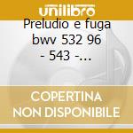 Preludio e fuga bwv 532 96 - 543 - sonat cd