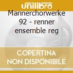 Mannerchorwerke 92 - renner ensemble reg cd