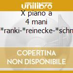 X piano a 4 mani -*ranki-*reinecke-*schm