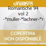 Romantiche 94 vol 2 -*muller-*lachner-*r cd musicale di Canzoni