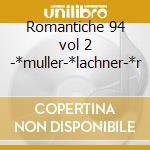 Romantiche 94 vol 2 -*muller-*lachner-*r cd