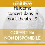 Huitieme concert dans le gout theatral 9 cd