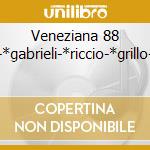 Veneziana 88 -*gabrieli-*riccio-*grillo- cd