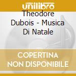 Theodore Dubois - Musica Di Natale cd